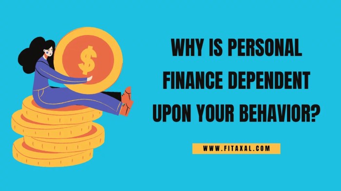 Why is personal finance dependent upon your behavior?